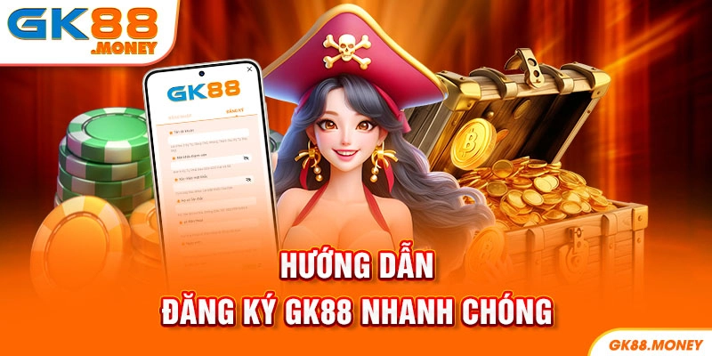 Hướng dẫn đăng ký GK88 nhanh chóng