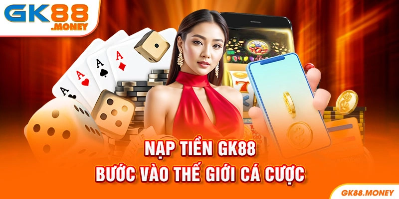 Nạp tiền GK88 bước chân vào thế giới cá cược